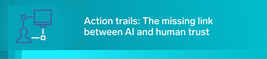 Action trails: The missing link between AI and human trust 6 action trails header