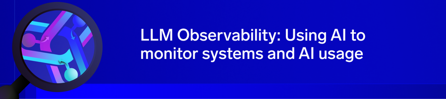 LLM Observability: Using AI to monitor systems and AI usage 6 llm observability header