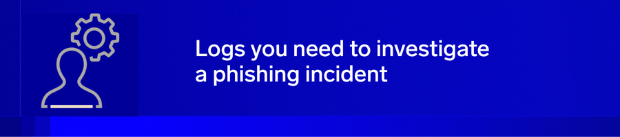 The logs you need to investigate a phishing incident 6 logs phishing header