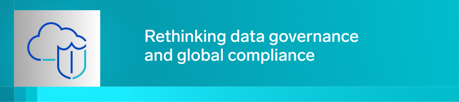 Rethinking data governance and global compliance 5 rethinking data governance header
